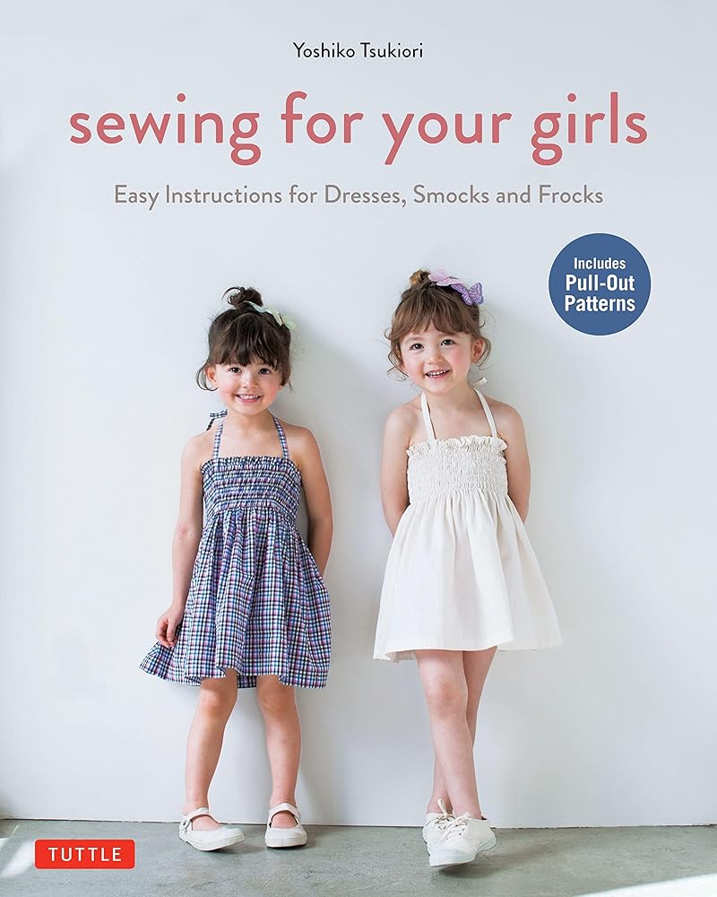 Sewing for Your Girls: Easy Instructions for Dresses & more