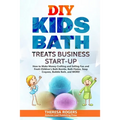 DIY Kids Bath Treats Business Start-up: Crafting Bath Bombs, Soap Crayons - Paperback