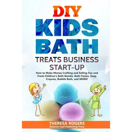 DIY Kids Bath Treats Business Start-up: Crafting Bath Bombs, Soap Crayons - Paperback