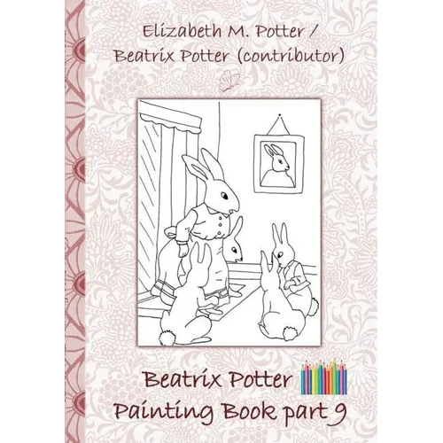 Beatrix Potter Painting Book Part 9 (Peter Rabbit): Coloring Book Children's books, children, adults, - Paperback