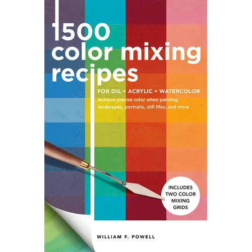 1,500 Color Mixing Recipes for Oil, Acrylic & Watercolor: Achieve Precise Color - Paperback