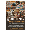 Quilting for Beginners: A Guide: Learn Essentials - Paperback